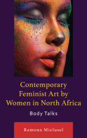 Contemporary Feminist Art by Women in North Africa: Body Talks (After the Empire: The Francophone World and Postcolonial Fra) 1666949949 Book Cover