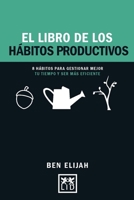 El Libro de Los Habitos Productivos: 8 Habitos Para Gestionar Mejor Tu Tiempo y Ser Mas Eficientes 8416894353 Book Cover