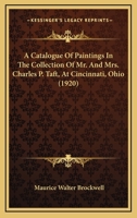 A Catalogue Of Paintings In The Collection Of Mr. And Mrs. Charles P. Taft, At Cincinnati, Ohio 1166464954 Book Cover