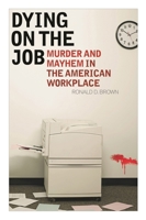 Dying on the Job: Murder and Mayhem in the American Workplace 1442218436 Book Cover