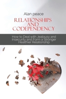 Relationships and Codependency: How to Deal with Jealousy and Insecurity and Form a Stronger Healthier Relationship 1914421485 Book Cover