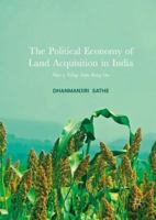 The Political Economy of Land Acquisition in India: How a Village Stops Being One 9811353662 Book Cover