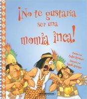 No te gustaria ser una momia inca! (No Te Gustaria Ser…/ Wouldn't You Like to Be) 9583030589 Book Cover
