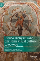 Pseudo-Dionysius and Christian Visual Culture, C. 500-900 3030247686 Book Cover