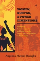 Women Quotas and Power Dimensions: Unmasking Gender Inequalities and Power Struggles During the 2010 Elections in South Sudan B0FQK243F3 Book Cover