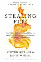 Stealing Fire: How Silicon Valley, the Navy SEALs, and Maverick Scientists Are Revolutionizing the Way We Live and Work 0062429655 Book Cover