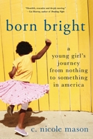 Born Bright: A Young Girl's Journey from Nothing to Something in America 1683242343 Book Cover