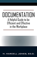 Documentation: A Helpful Guide to be Efficient and Effective in the Workplace 1977214045 Book Cover
