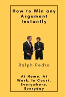 How to Win any Argument: At Home, At Work, In Court, Everywhere, Everyday B09L4Q5D6D Book Cover