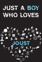 Just A Boy Who Loves JOUST Notebook: Simple Notebook, Awesome Gift For Boys, Decorative Journal for JOUST Lover: Notebook /Journal Gift, Decorative Pages,100 pages, 6x9, Soft cover, Mate Finish 1676807233 Book Cover