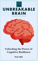 Unbreakable Brain Book: Unlocking the Power of Cognitive Resilience B0CD111FWL Book Cover