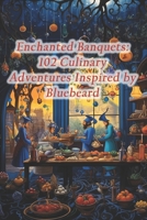 Enchanted Banquets: 102 Culinary Adventures Inspired by Bluebeard B0CRY7579D Book Cover
