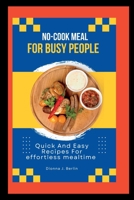 "No-cook meals for Busy people: Quick and easy recipes for effortless mealtime B0CDN7RH7N Book Cover