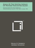 Songs Of The Nootka Indians Of Western Vancouver Island: Transactions Of The American Philosophical Society, V45, Part 3, June, 1955 1258147068 Book Cover