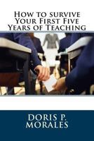 How to Survive Your First Five Years of Teaching 1492221163 Book Cover