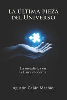 El discurso de la �ltima pieza del Universo: La metaf�sica subyacente en la f�sica moderna 1495376125 Book Cover