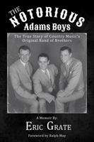 The Notorious Adams Boys: The True Story of Country Music’s Original Band of Brothers B0GYT19Q9N Book Cover