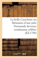 La belle Cauchoise ou Mémoires d'une jolie Normande devenue courtisanne célèbre 2329347367 Book Cover