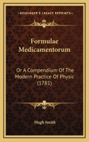 Formulae Medicamentorum: Or A Compendium Of The Modern Practice Of Physic 1248068513 Book Cover