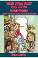 Take Your Pills and Go to Your Room: A Mom's True Story about Life, Children and ADHD 1432777335 Book Cover