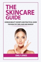 THE SKINCARE GUIDE: KOREAN SECRETS AND PRACTICAL GUIDE FOR HEALTHY SKIN, HAIR AND MAKEUP B0874LYKB9 Book Cover