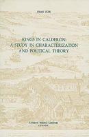Kings in Calderón: A Study in Characterization and Political Theory (Monografías A) 0729302407 Book Cover