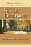Perfecting Your Walk in Retirement: 10 Steps to a WorryFree Retirement 1425908888 Book Cover