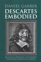 Descartes Embodied: Reading Cartesian Philosophy through Cartesian Science 0521789737 Book Cover