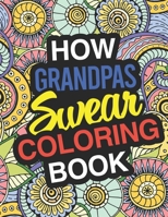 How Grandpas Swear: A Sweary Adult Coloring Book For Swearing Like A Grandpa | Holiday Gift & Birthday Present For Grandfathers: 50 Designs | 100 ... For Granddad | White Elephant Secret Santa 1710879882 Book Cover
