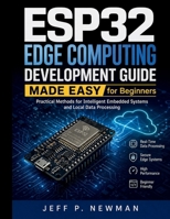 ESP32 Edge Computing Development Guide Made Easy for Beginners: Practical Methods for Intelligent Embedded Systems and Local Data Processing (Complete ... Development for Beginners and Developers) B0GYLPZXSW Book Cover