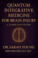 Quantum Integrative Medicine for Brain Injury: A Clinician’s Guide B0F9FTR93Y Book Cover