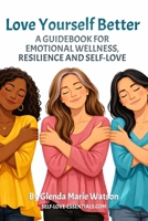 Love Yourself Better: A Guidebook for Emotional Wellness, Resilience and Self-Love B0FFHGQVXS Book Cover