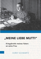 Meine liebe Mutti: Kriegsbriefe meines Vaters an seine Frau 334716623X Book Cover