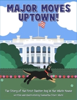 Major Moves Uptown: The Story of the First Shelter Dog in the White House B08NYX8GZ8 Book Cover