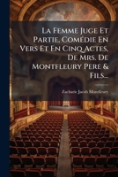 La Femme Juge Et Partie: Comédie En Cinq Actes Et En Vers... 1279325763 Book Cover