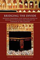 Bridging the Divide Between Immigrant and African American Muslims by Utilizing the Concept of Tawheed as the Catalyst: Between Immigrant and African 1456891545 Book Cover