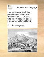 Les sottises et les folies parisiennes; aventures diverses, &c. ... Le tout fidèlement recueilli par M. Nougaret. Volume 2 of 2 117056254X Book Cover