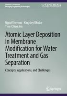 Atomic Layer Deposition in Membrane Modification for Water Treatment and Gas Separation: Concepts, Applications, and Challenges (Synthesis Lectures on Emerging Engineering Technologies) 3032342260 Book Cover