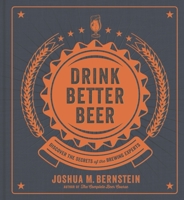 Drink Better Beer: Discover the Secrets of the Brewing Experts 1454933119 Book Cover