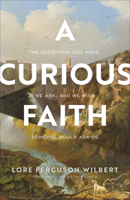 A Curious Faith: The Questions God Asks, We Ask, and We Wish Someone Would Ask Us 1587435691 Book Cover