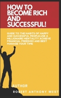 How to Become Rich and Successful: Guide to the habits of happy and successful people, use a millionaire mentality, achieve financial freedom and best manage your time B08FP12WV4 Book Cover