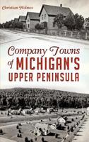 Company Towns of Michigan's Upper Peninsula 1626197423 Book Cover