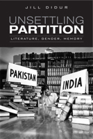 Unsettling Partition: Literature, Gender, Memory 1442615052 Book Cover