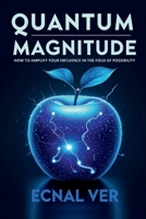 Quantum Magnitude - How to Amplify Your Influence in the Field of Possibility: Your quantum magnitude is a personal signal - the strength of your energy and clarity of intention to create reality. 110526985X Book Cover