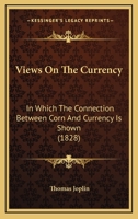 Views On The Currency: In Which The Connection Between Corn And Currency Is Shown 1167211790 Book Cover