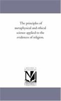 The Principles of Metaphysical and Ethical Science Applied to the Evidences of Religion [electronic Resource] 1425555764 Book Cover