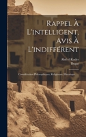 Rappel À L'intelligent, Avis À L'indifférent: Considération Philosophiques, Religieuses, Historique...... 1021177733 Book Cover