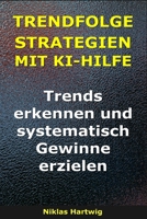 Trendfolgestrategien mit KI-Hilfe: Trends erkennen und systematisch Gewinne erzielen (Smarter investieren) (German Edition) B0GRTLJWKH Book Cover