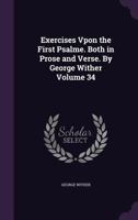 Exercises Vpon the First Psalme. Both in Prose and Verse. by George Wither; Volume 34 1347290176 Book Cover