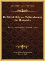 Die Sittlich-Religiose Weltanschauung Des Thukydides: Rachrichten Uber Das Seminar Urach (1862) 1169565565 Book Cover